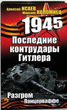 Исаев А. В., Коломиец М. - Последние контрудары Гитлера. Разгром Панцерваффе | Серия: 1945. Год Победы. - 2010 204189 - 27*5*3