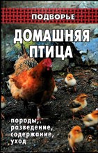 Домашняя птица: породы, разведение, содержание, уход | Серия: Подворье. - 2010