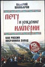 Шамбаров В. Е. - Петр и рождение империи | Серия: Русь: история без фальсификаций. - 2017