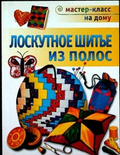 Банакина Л. В. - Лоскутное шитье из полос | Техника. Приемы. Изделия: Энциклопедия. Серия: Мастер-класс на дому. - 2011