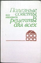 Миладинов П. Г. - Полезные советы и рецепты для всех - 1987
