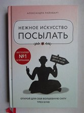 Райнварт А. - Нежное искусство посылать. Открой для себя волшебную силу трех букв | Серия: Книги, которые нужно прочитать до 35 лет. - 2019