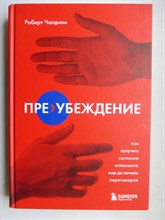 Чалдини Р. - Пре-убеждение | Как получить согласие оппонента еще до начала переговоров. Серия: Влияй и убеждай. Книги, которые помогут добиться своего. - 2022