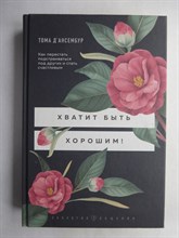 Д'Ансембур Т. - Хватит быть хорошим! | Как перестать подстраиваться под других и стать счастливым. Серия: Экология общения. - 2021