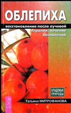 Митрофанова Т. А. - Облепиха: восстановление после лучевой терапии, лечение воспалений | Серия: Кладовые природы. - 2005