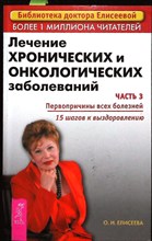 Елисеева О. И. - Лечение хронических и онкологических заболеваний. Часть 3. Первопричины всех болезней: 15 шагов к выздоровлению | Серия: Библиотека доктора Елисеевой. - 2007