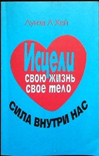 Хей Л.Л. - Исцели свою жизнь. Исцели свое тело. Сила внутри нас